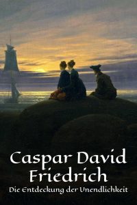 Caspar David Friedrich — Die Entdeckung der Unendlichkeit (2024)